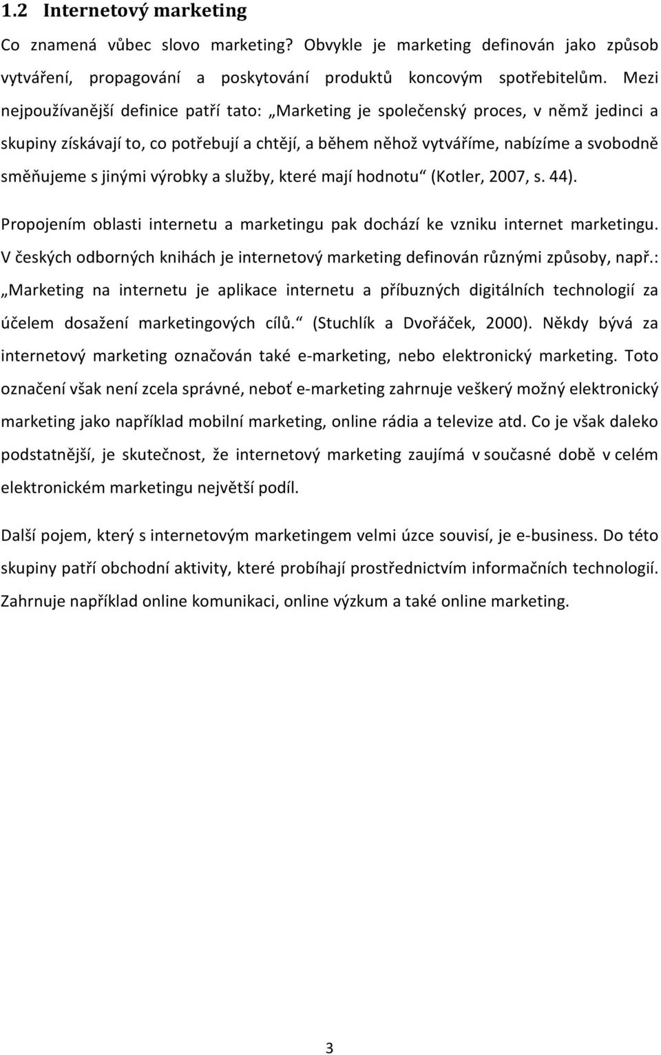 jinými výrobky a služby, které mají hodnotu (Kotler, 2007, s. 44). Propojením oblasti internetu a marketingu pak dochází ke vzniku internet marketingu.
