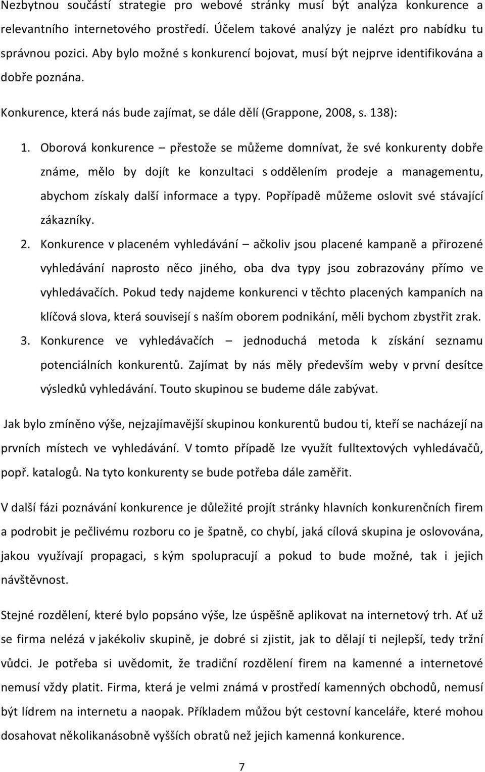 Oborová konkurence přestože se můžeme domnívat, že své konkurenty dobře známe, mělo by dojít ke konzultaci s oddělením prodeje a managementu, abychom získaly další informace a typy.