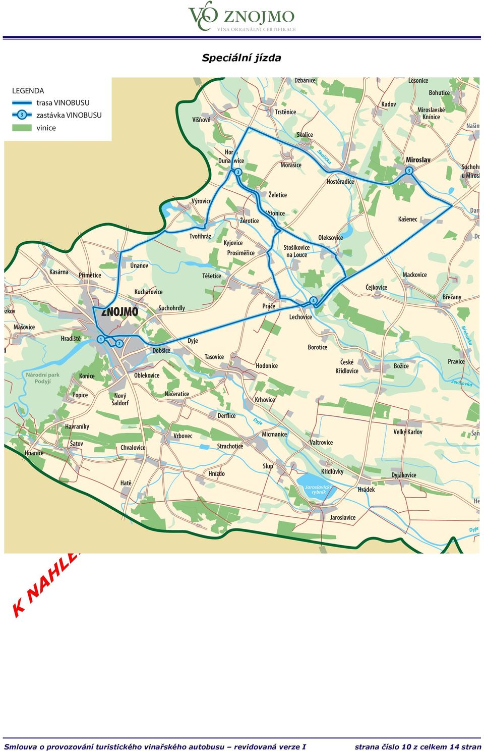 Přímětice 1 ZNOJMO 2 Nový Šaldorf Chvalovice Hatě Únanov Kuchařovice Oblekovice Suchohrdly Dobšice Načeratice Vrbovec Tvořihráz Dyje Těšetice Tasovice Hnízdo Kyjovice Prosiměřice Derflice Strachotice