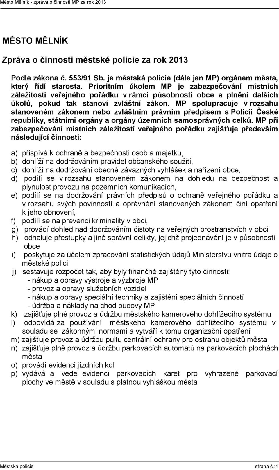 MP spolupracuje v rozsahu stanoveném zákonem nebo zvláštním právním předpisem s Policii České republiky, státními orgány a orgány územních samosprávných celků.