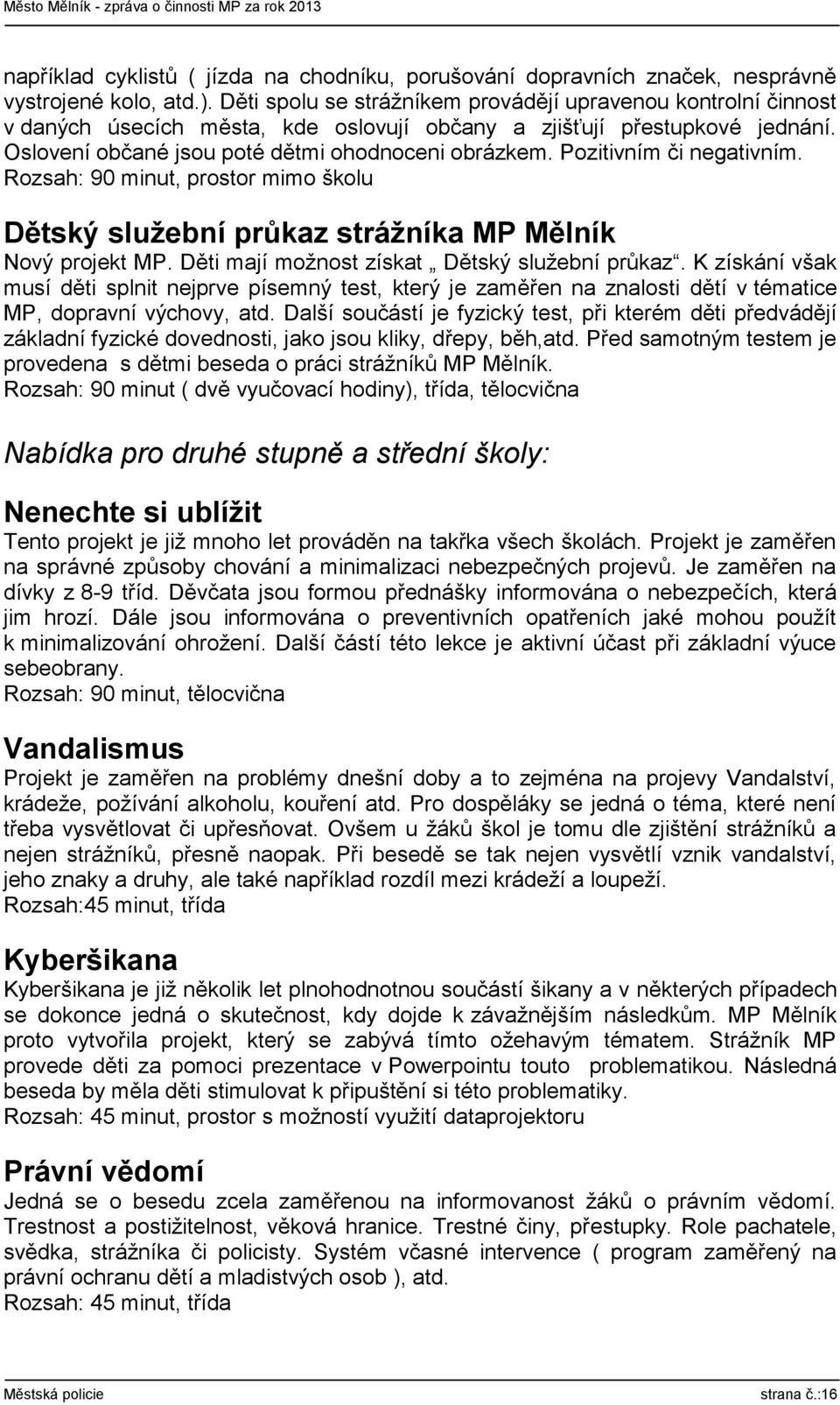 Pozitivním či negativním. Rozsah: 90 minut, prostor mimo školu Dětský služební průkaz strážníka MP Mělník Nový projekt MP. Děti mají možnost získat Dětský služební průkaz.