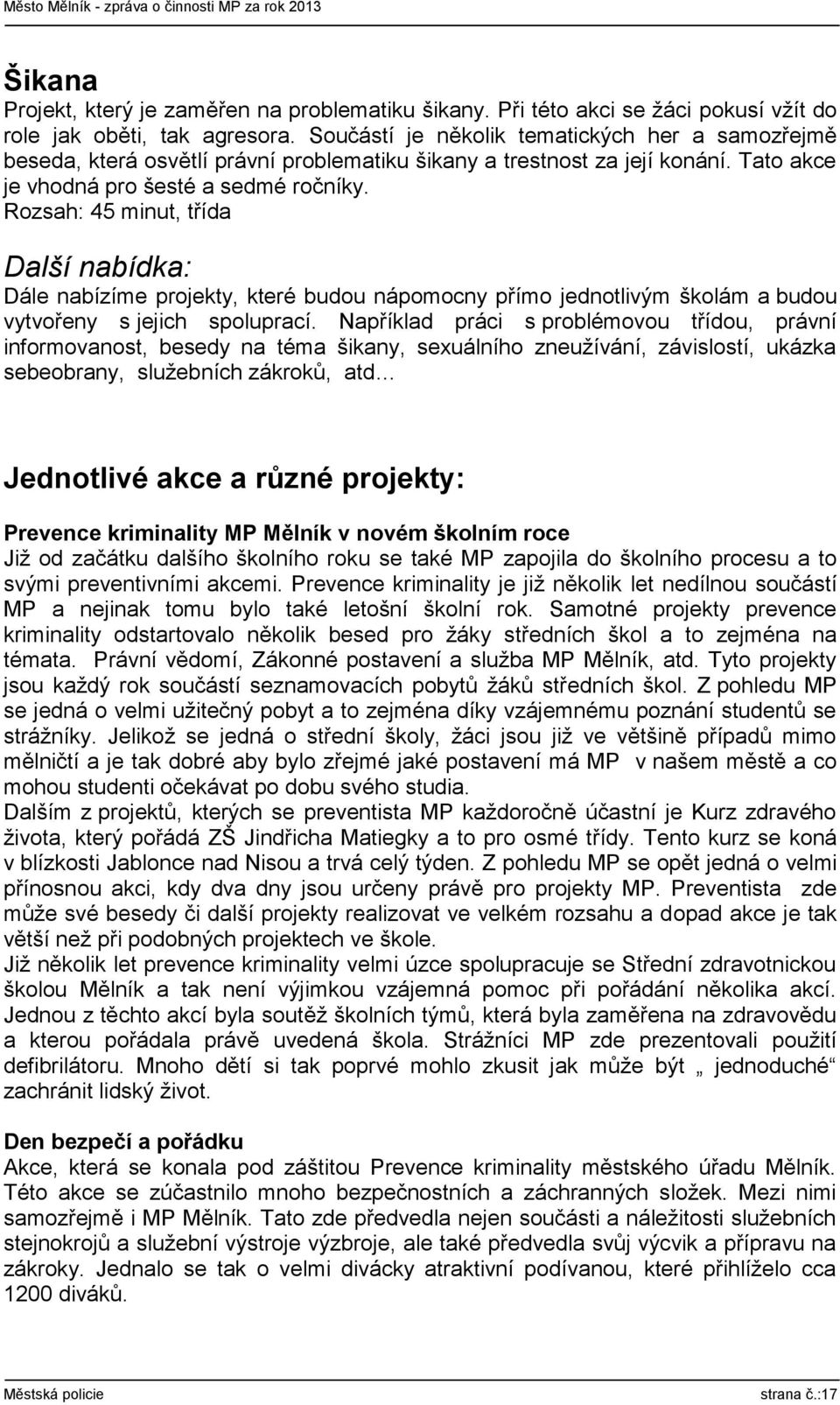 Rozsah: 45 minut, třída Další nabídka: Dále nabízíme projekty, které budou nápomocny přímo jednotlivým školám a budou vytvořeny s jejich spoluprací.