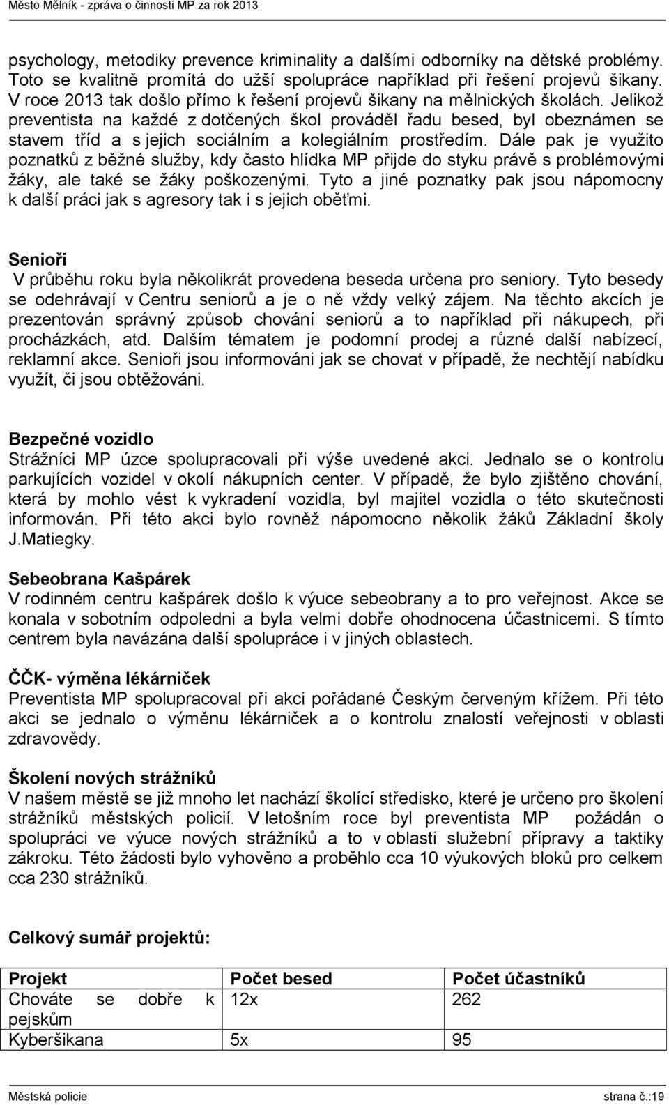 Jelikož preventista na každé z dotčených škol prováděl řadu besed, byl obeznámen se stavem tříd a s jejich sociálním a kolegiálním prostředím.