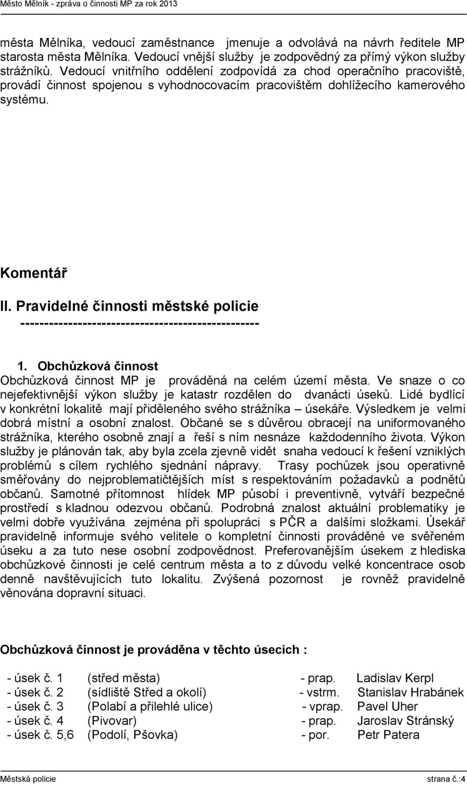 Pravidelné činnosti městské policie -------------------------------------------------- 1. Obchůzková činnost Obchůzková činnost MP je prováděná na celém území města.