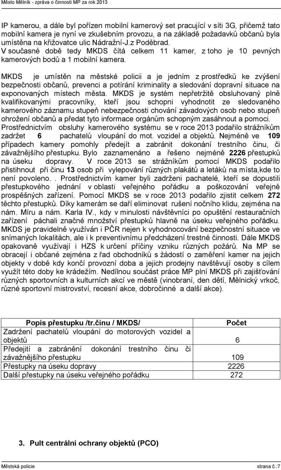 MKDS je umístěn na městské policii a je jedním z prostředků ke zvýšení bezpečnosti občanů, prevenci a potírání kriminality a sledování dopravní situace na exponovaných místech města.