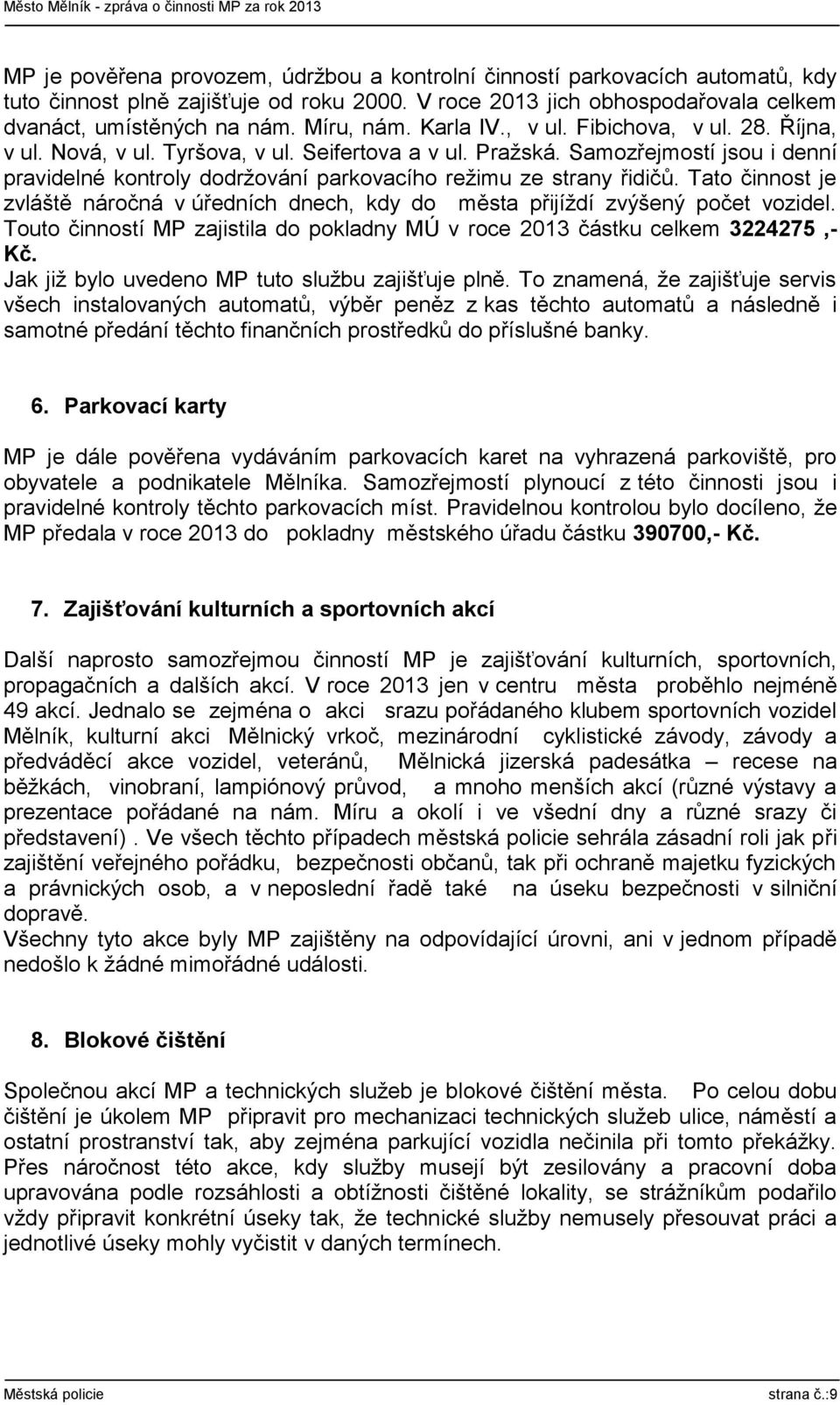 Tato činnost je zvláště náročná v úředních dnech, kdy do města přijíždí zvýšený počet vozidel. Touto činností MP zajistila do pokladny MÚ v roce 2013 částku celkem 3224275,- Kč.