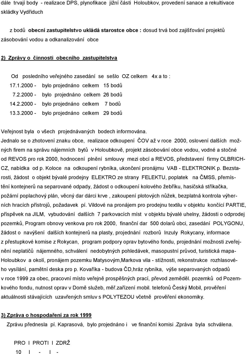 2.2000 - bylo projednáno celkem 26 bodů 14.2.2000 - bylo projednáno celkem 7 bodů 13.3.2000 - bylo projednáno celkem 29 bodů Veřejnost byla o všech projednávaných bodech informována.