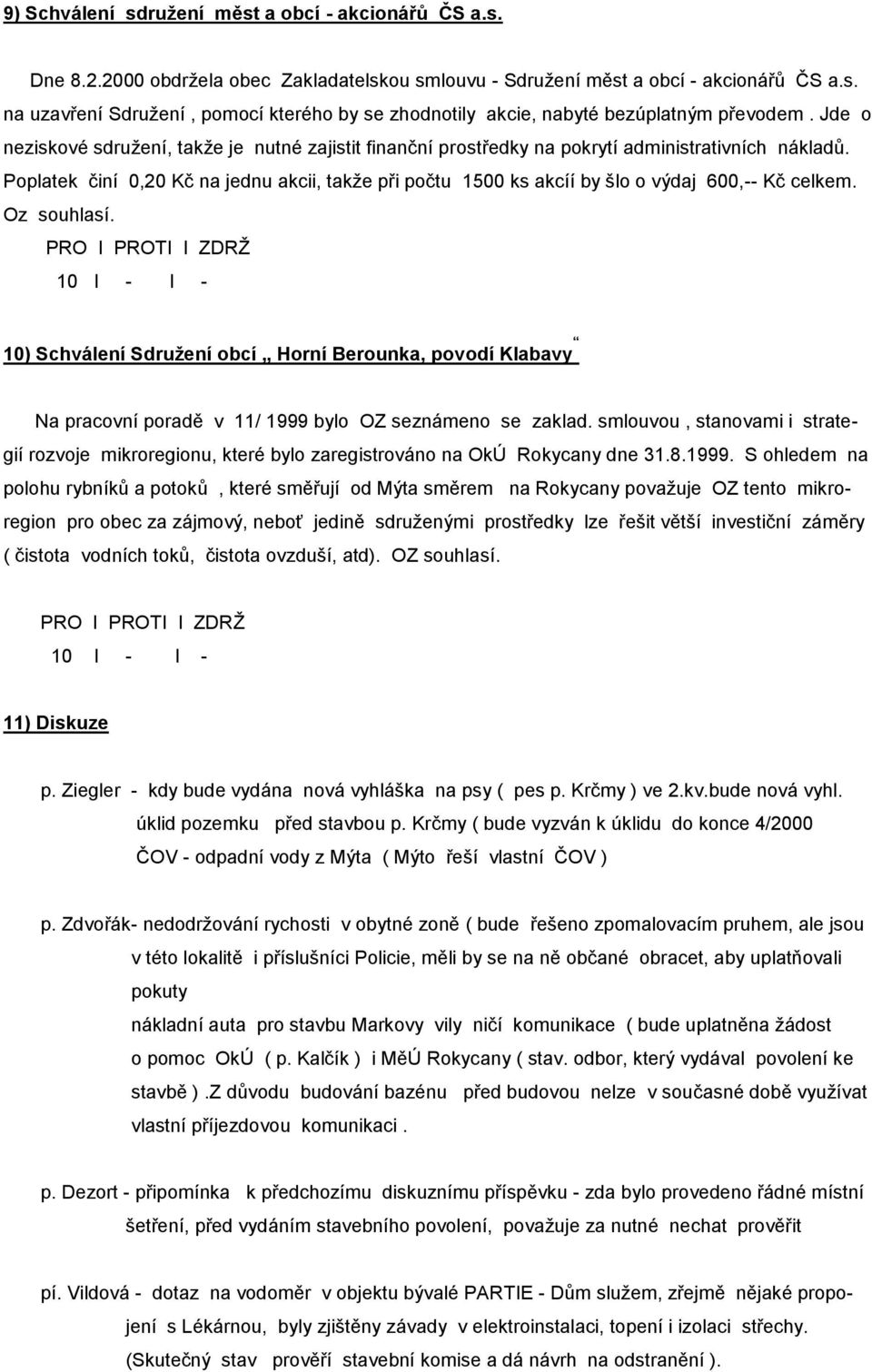 Poplatek činí 0,20 Kč na jednu akcii, takže při počtu 1500 ks akcíí by šlo o výdaj 600,-- Kč celkem. Oz souhlasí.