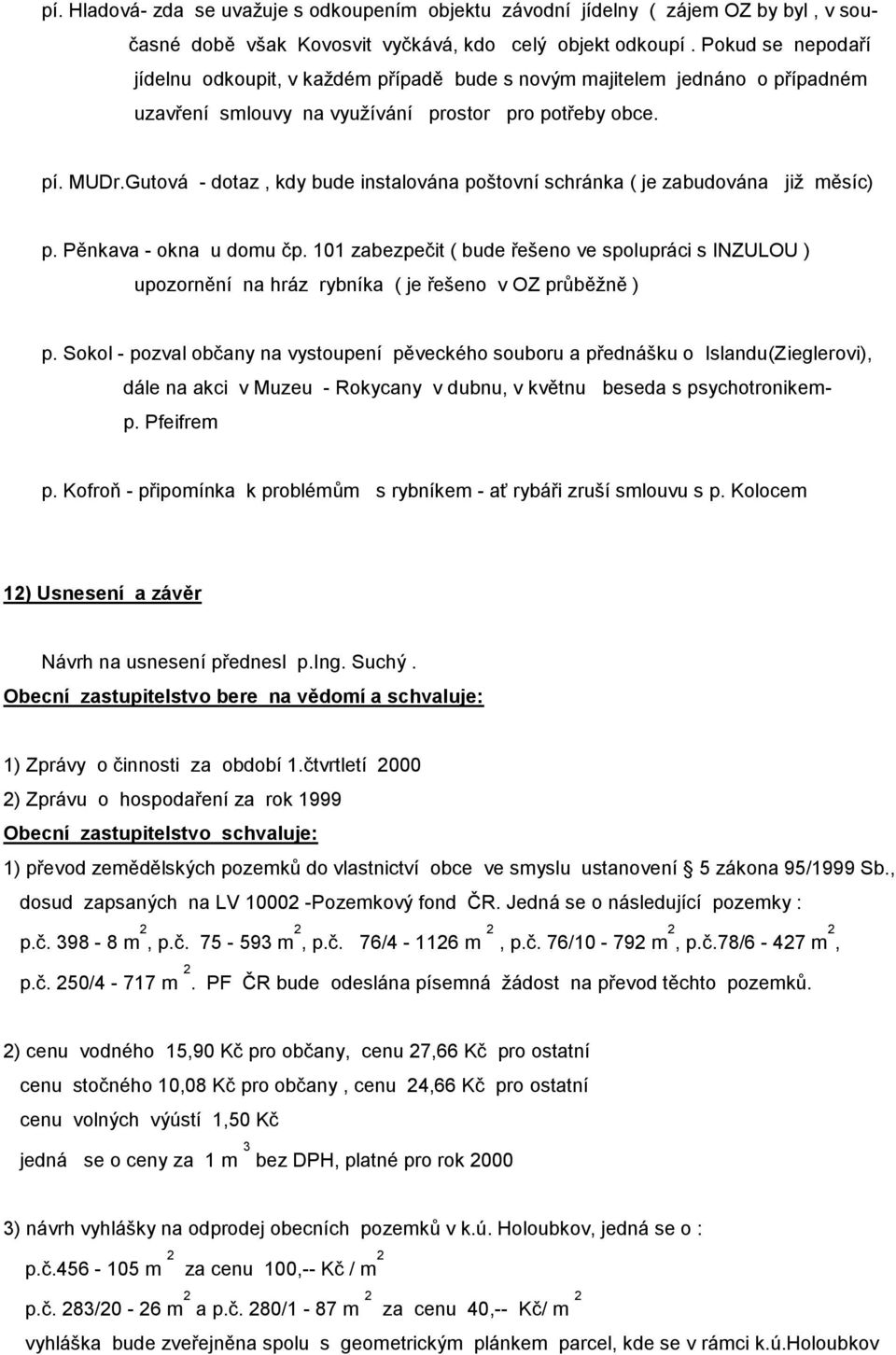 Gutová - dotaz, kdy bude instalována poštovní schránka ( je zabudována již měsíc) p. Pěnkava - okna u domu čp.