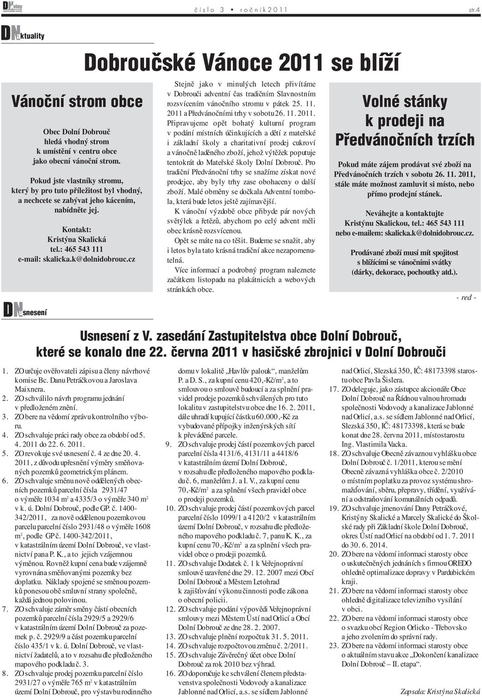 cz usnesení Dobrouãské Vánoce 2011 se blíïí Stejně jako v minulých letech přivítáme v Dobrouči adventní čas tradičním Slavnostním rozsvícením vánočního stromu v pátek 25. 11.