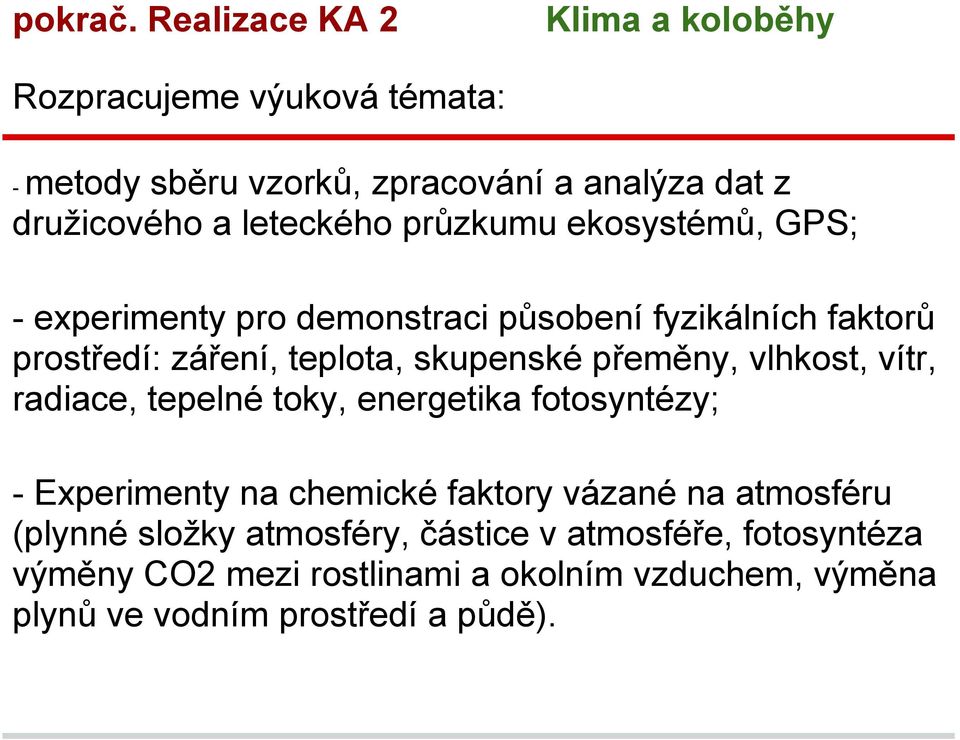 průzkumu ekosystémů, GPS; - experimenty pro demonstraci působení fyzikálních faktorů prostředí: záření, teplota, skupenské přeměny,