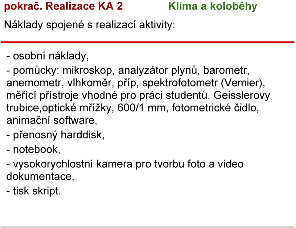 analyzátor plynů, barometr, anemometr, vlhkoměr, příp, spektrofotometr (Vemier), měřící přístroje vhodné pro