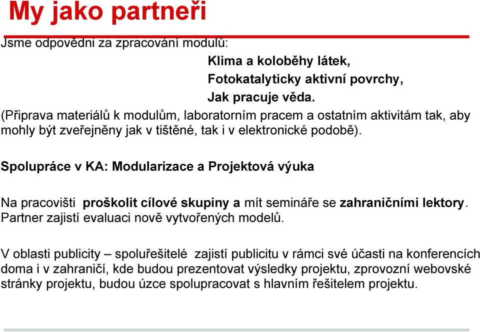 Spolupráce v KA: Modularizace a Projektová výuka Na pracovišti proškolit cílové skupiny a mít semináře se zahraničními lektory.