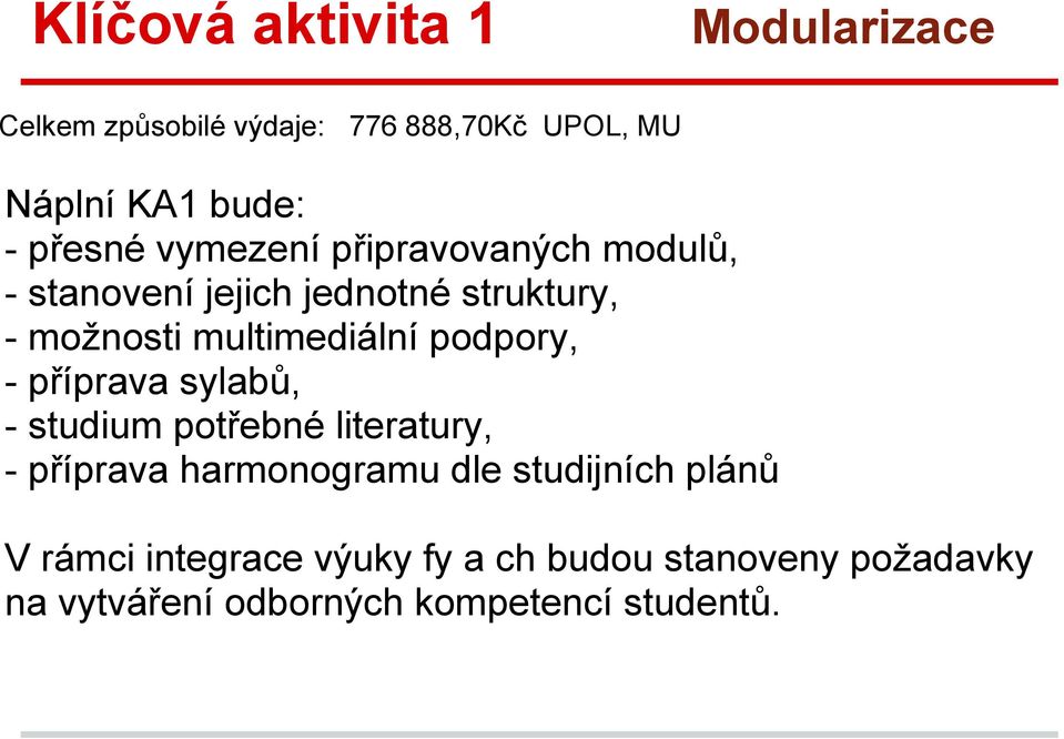 multimediální podpory, - příprava sylabů, - studium potřebné literatury, - příprava harmonogramu dle