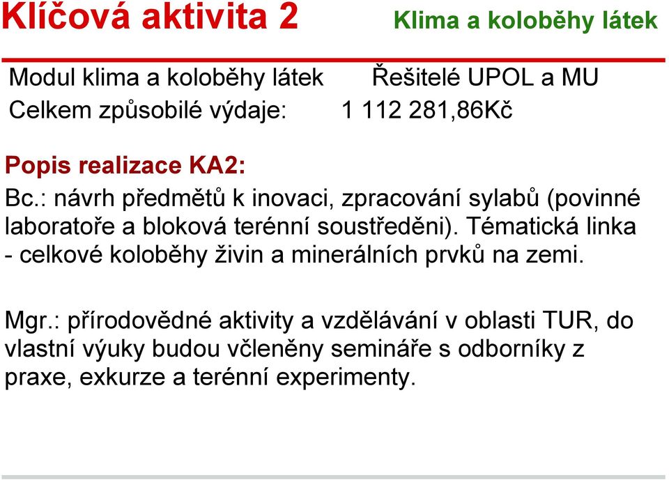 : návrh předmětů k inovaci, zpracování sylabů (povinné laboratoře a bloková terénní soustředěni).