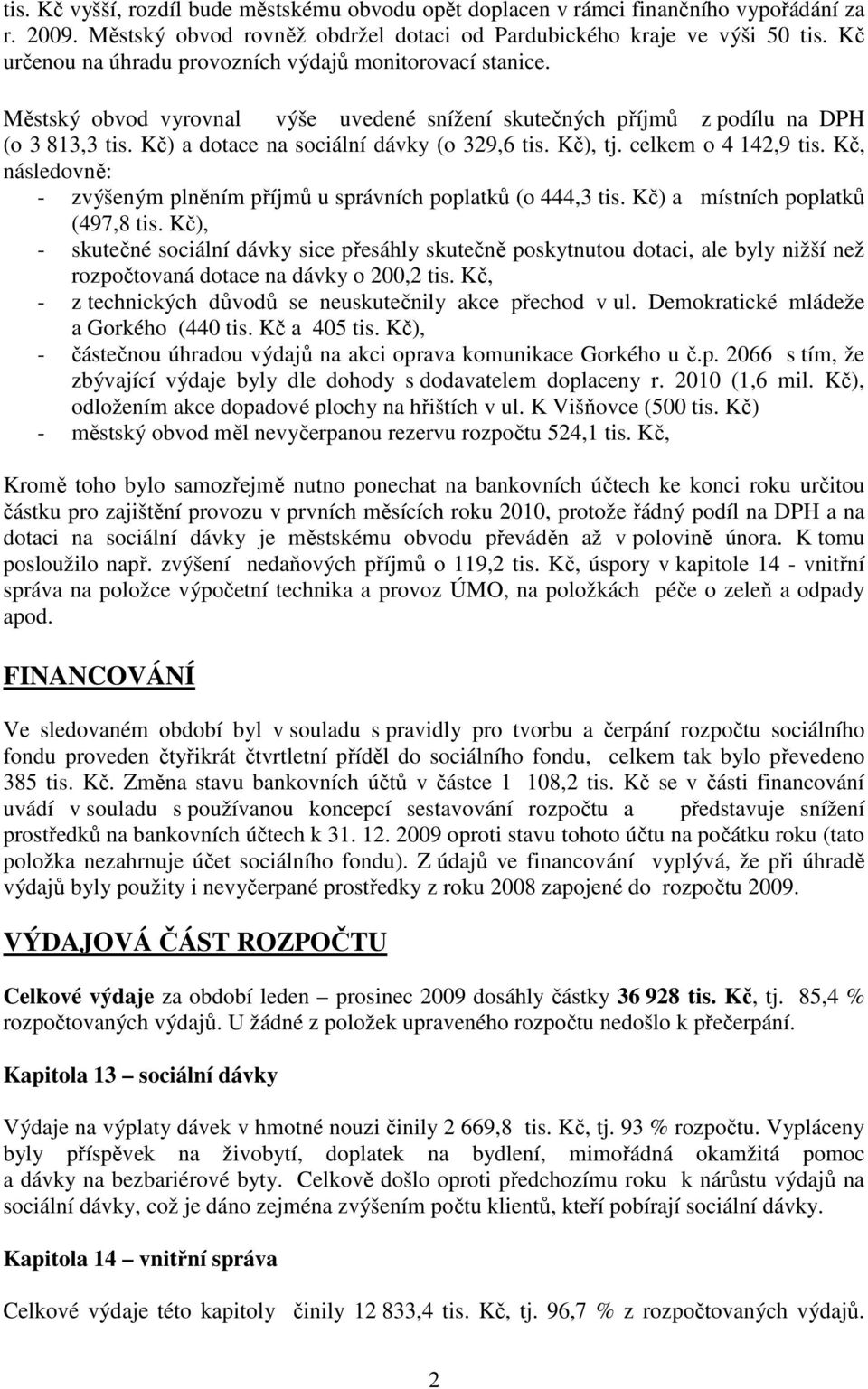 Kč), tj. celkem o 4 142,9 tis. Kč, následovně: - zvýšeným plněním příjmů u správních poplatků (o 444,3 tis. Kč) a místních poplatků (497,8 tis.