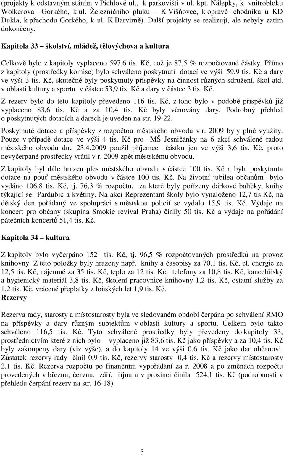 Kapitola 33 školství, mládež, tělovýchova a kultura Celkově bylo z kapitoly vyplaceno 597,6 tis. Kč, což je 87,5 % rozpočtované částky.