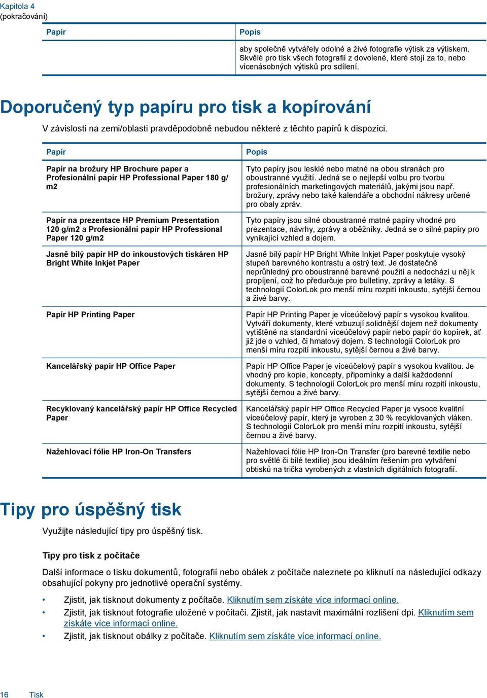 Doporučený typ papíru pro tisk a kopírování V závislosti na zemi/oblasti pravděpodobně nebudou některé z těchto papírů k dispozici.