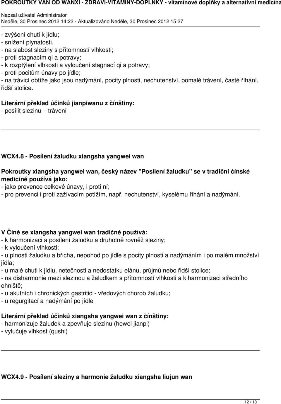 nadýmání, pocity plnosti, nechutenství, pomalé trávení, časté říhání, řidší stolice. Literární překlad účinků jianpiwanu z čínštiny: - posílit slezinu trávení WCX4.