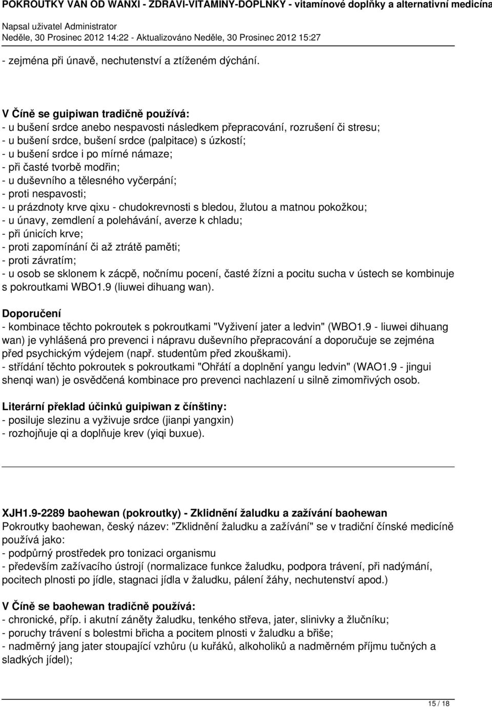 námaze; - při časté tvorbě modřin; - u duševního a tělesného vyčerpání; - proti nespavosti; - u prázdnoty krve qixu - chudokrevnosti s bledou, žlutou a matnou pokožkou; - u únavy, zemdlení a