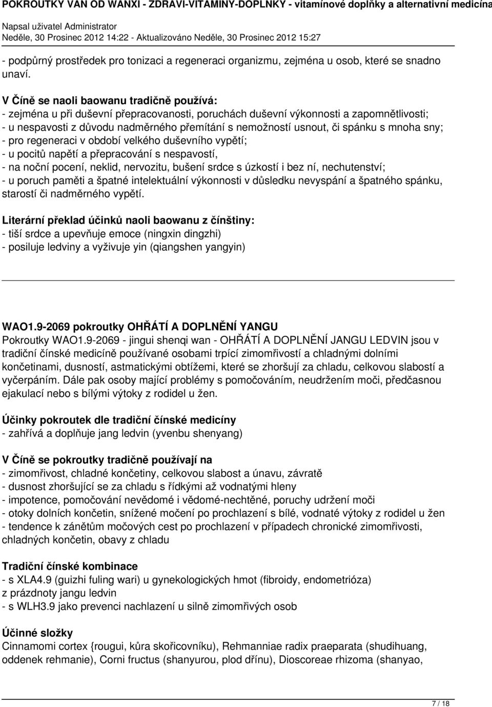 spánku s mnoha sny; - pro regeneraci v období velkého duševního vypětí; - u pocitů napětí a přepracování s nespavostí, - na noční pocení, neklid, nervozitu, bušení srdce s úzkostí i bez ní,