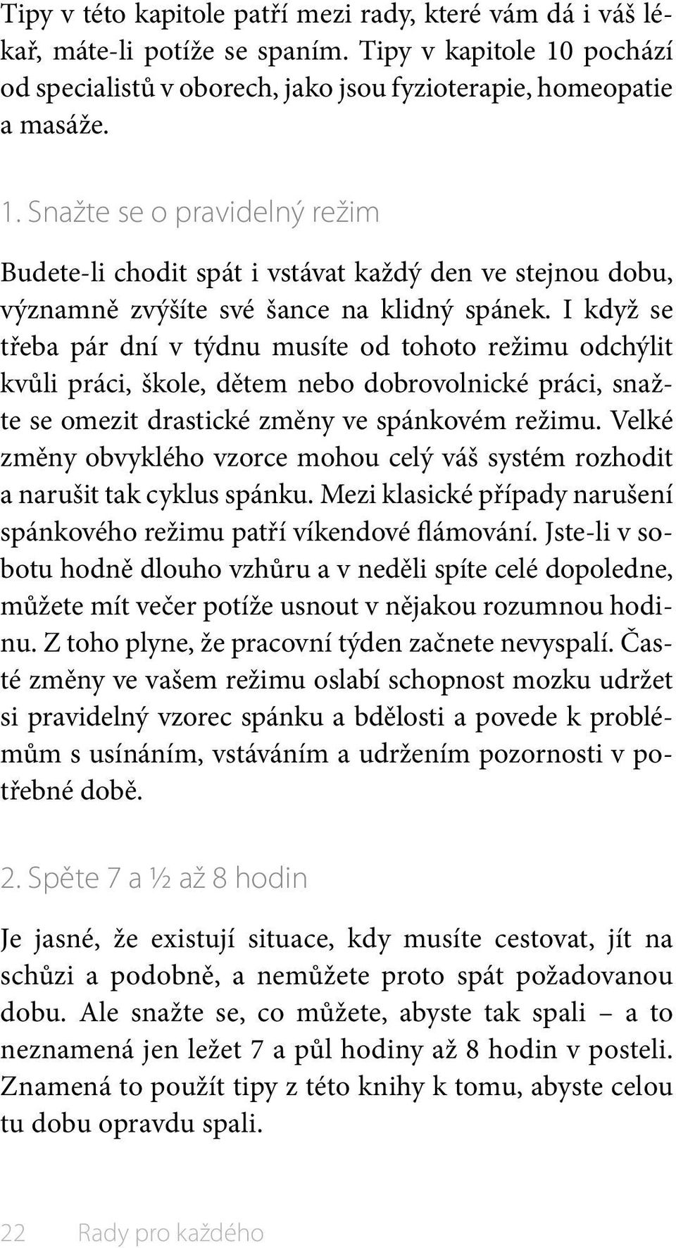 Snažte se o pravidelný režim Budete-li chodit spát i vstávat každý den ve stejnou dobu, významně zvýšíte své šance na klidný spánek.