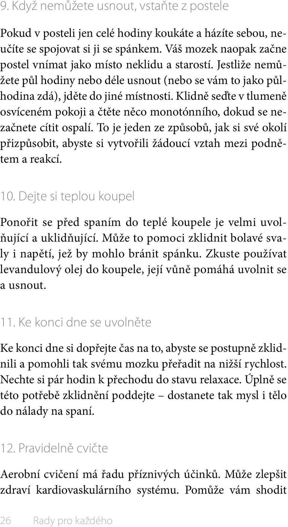 Klidně seďte v tlumeně osvíceném pokoji a čtěte něco monotónního, dokud se nezačnete cítit ospalí.