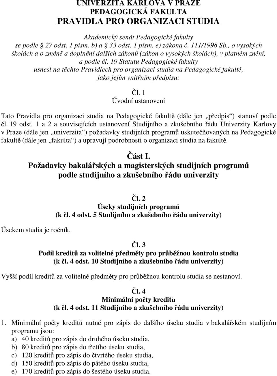 19 Statutu Pedagogické fakulty usnesl na těchto Pravidlech pro organizaci studia na Pedagogické fakultě, jako jejím vnitřním předpisu: Čl.