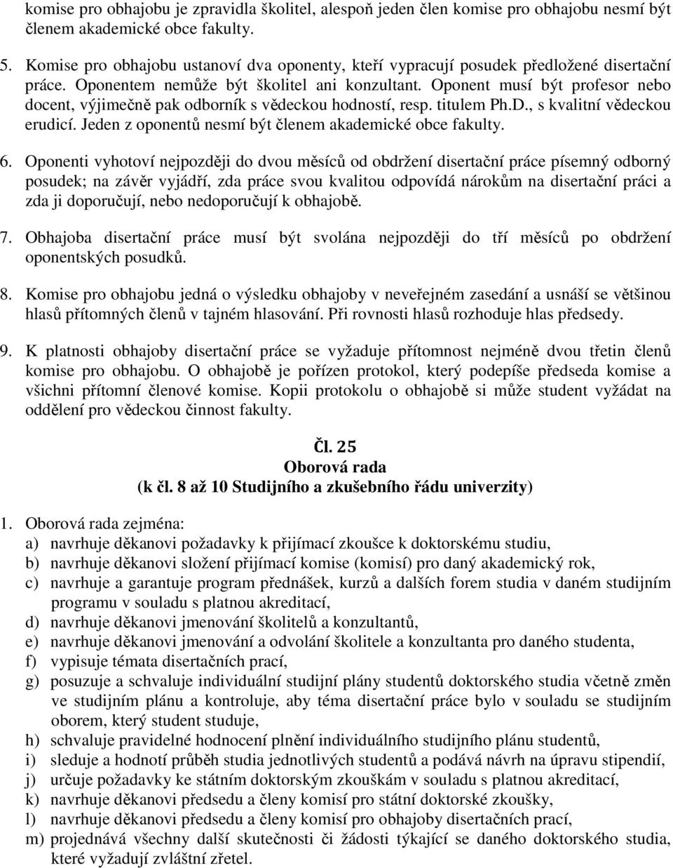 Oponent musí být profesor nebo docent, výjimečně pak odborník s vědeckou hodností, resp. titulem Ph.D., s kvalitní vědeckou erudicí. Jeden z oponentů nesmí být členem akademické obce fakulty. 6.