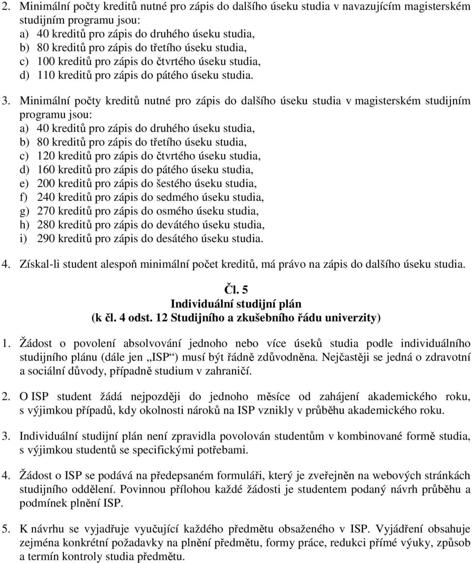 Minimální počty kreditů nutné pro zápis do dalšího úseku studia v magisterském studijním programu jsou: a) 40 kreditů pro zápis do druhého úseku studia, b) 80 kreditů pro zápis do třetího úseku