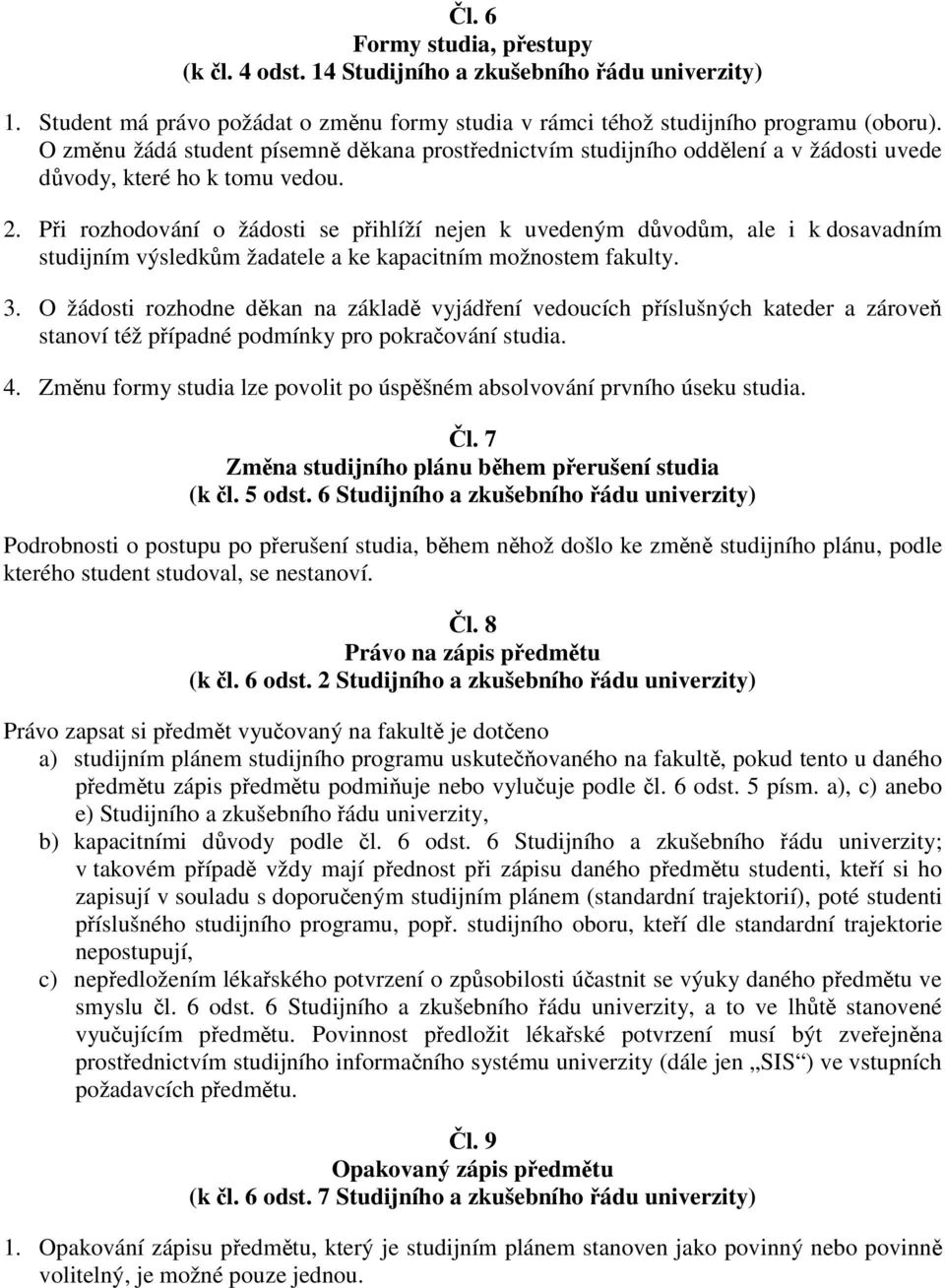 Při rozhodování o žádosti se přihlíží nejen k uvedeným důvodům, ale i k dosavadním studijním výsledkům žadatele a ke kapacitním možnostem fakulty. 3.