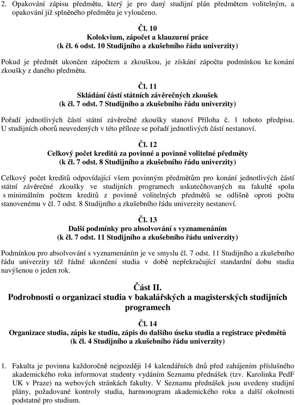 11 Skládání částí státních závěrečných zkoušek (k čl. 7 odst. 7 Studijního a zkušebního řádu univerzity) Pořadí jednotlivých částí státní závěrečné zkoušky stanoví Příloha č. 1 tohoto předpisu.