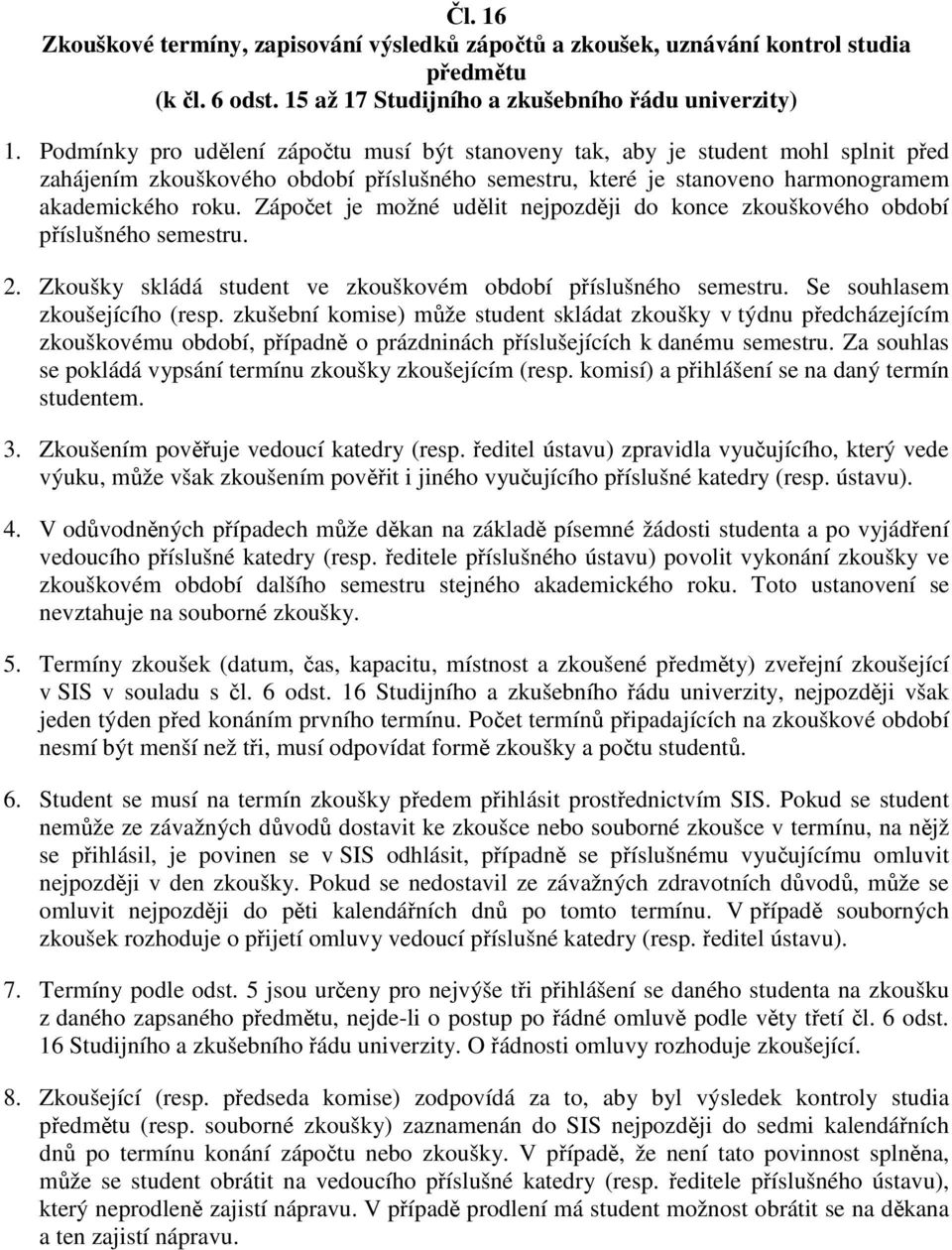 Zápočet je možné udělit nejpozději do konce zkouškového období příslušného semestru. 2. Zkoušky skládá student ve zkouškovém období příslušného semestru. Se souhlasem zkoušejícího (resp.