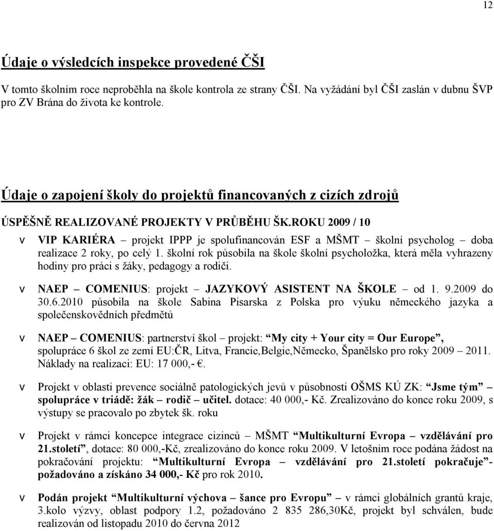 ROKU 2009 / 10 v VIP KARIÉRA projekt IPPP je spolufinancován ESF a MŠMT školní psycholog doba realizace 2 roky, po celý 1.