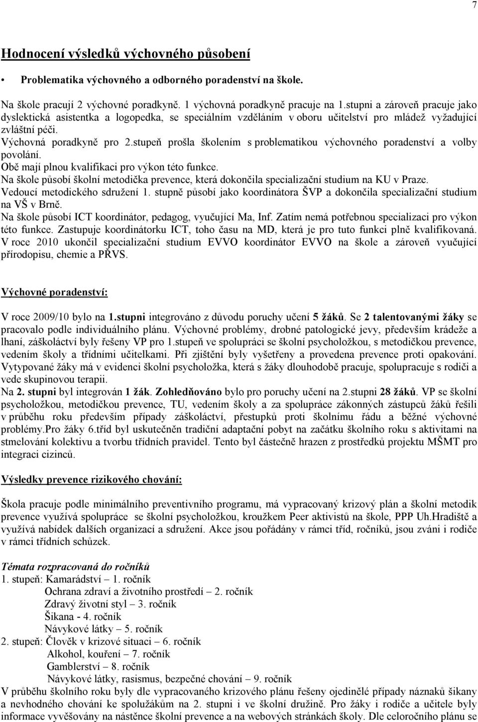 stupeň prošla školením s problematikou výchovného poradenství a volby povolání. Obě mají plnou kvalifikaci pro výkon této funkce.