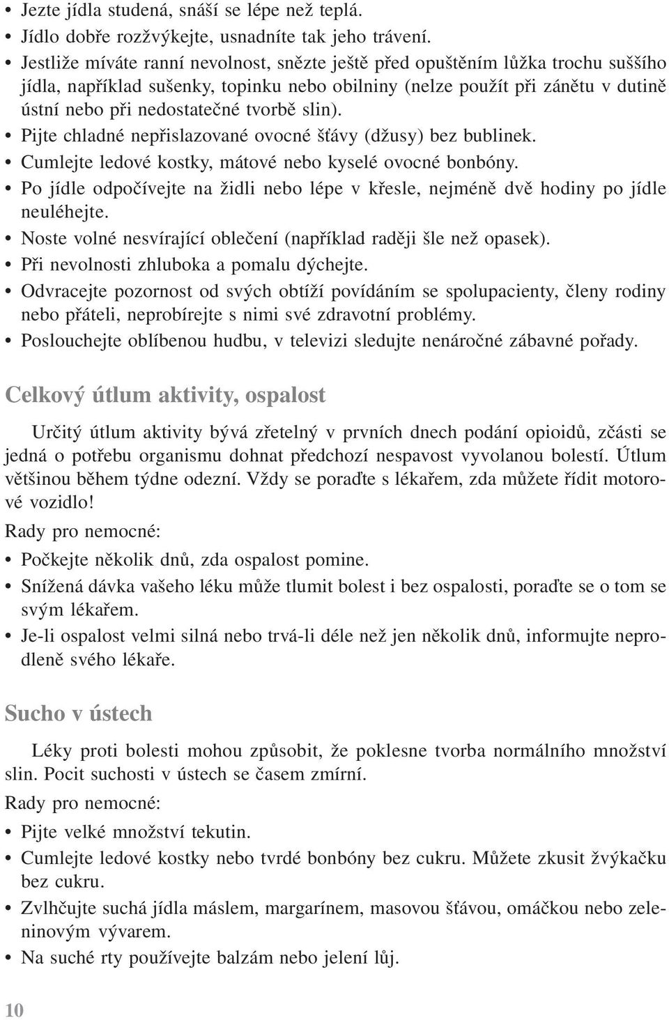 slin). Pijte chladné nepřislazované ovocné šťávy (džusy) bez bublinek. Cumlejte ledové kostky, mátové nebo kyselé ovocné bonbóny.