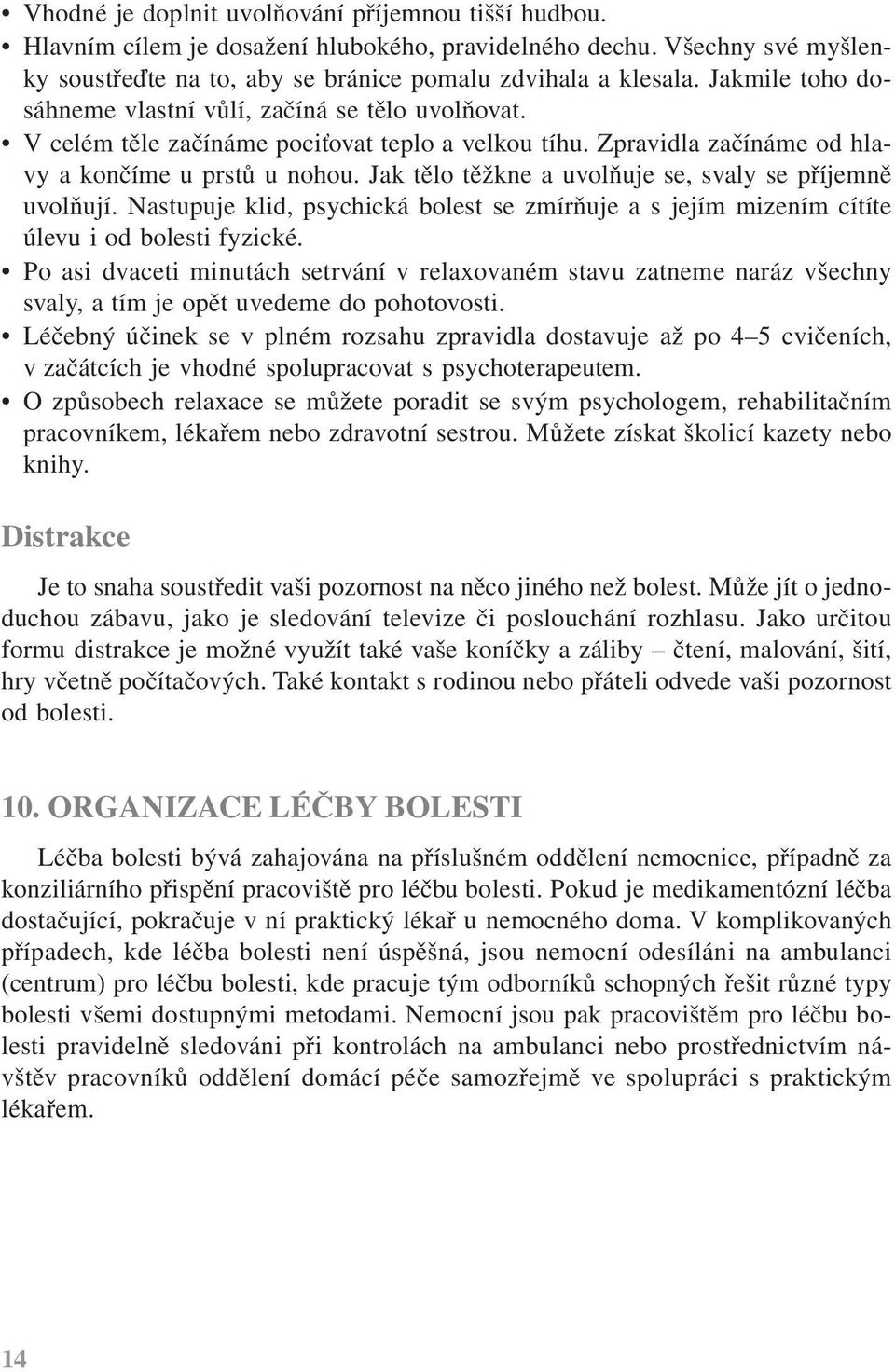 Jak tělo těžkne a uvolňuje se, svaly se příjemně uvolňují. Nastupuje klid, psychická bolest se zmírňuje a s jejím mizením cítíte úlevu i od bolesti fyzické.