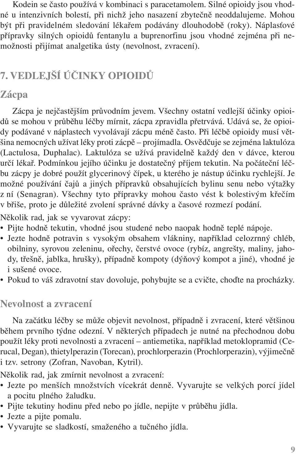 Náplasťové přípravky silných opioidů fentanylu a buprenorfinu jsou vhodné zejména při nemožnosti přijímat analgetika ústy (nevolnost, zvracení). 7.