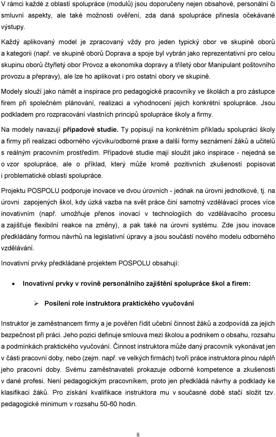 ve skupině oborů Doprava a spoje byl vybrán jako reprezentativní pro celou skupinu oborů čtyřletý obor Provoz a ekonomika dopravy a tříletý obor Manipulant poštovního provozu a přepravy), ale lze ho