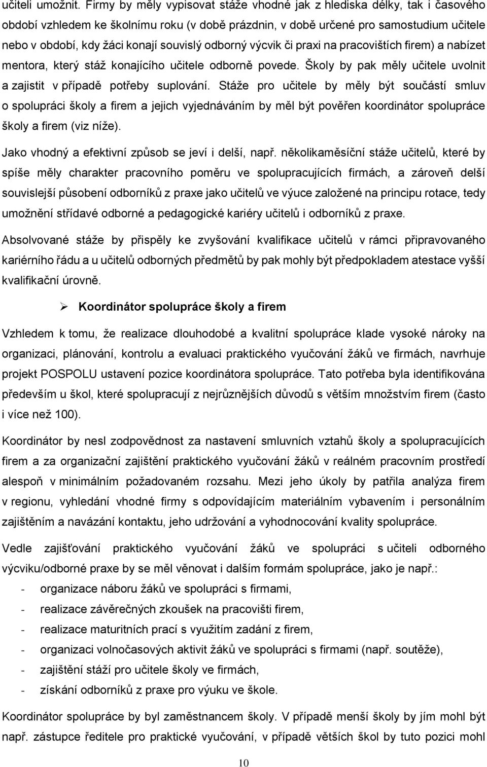 souvislý odborný výcvik či praxi na pracovištích firem) a nabízet mentora, který stáž konajícího učitele odborně povede. Školy by pak měly učitele uvolnit a zajistit v případě potřeby suplování.