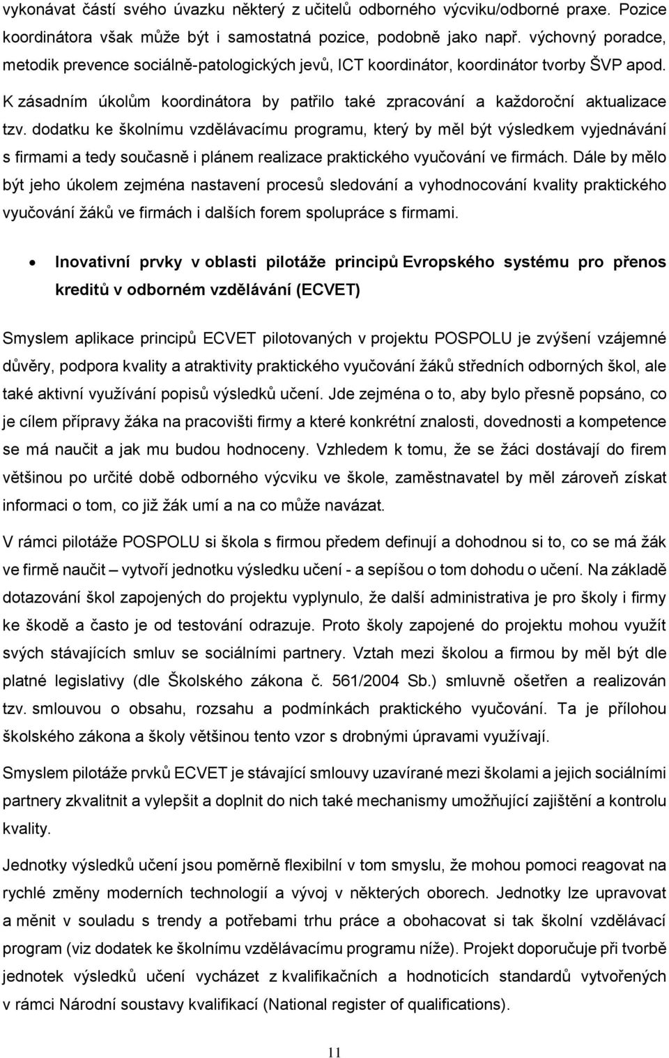 dodatku ke školnímu vzdělávacímu programu, který by měl být výsledkem vyjednávání s firmami a tedy současně i plánem realizace praktického vyučování ve firmách.