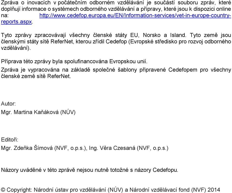 Tyto země jsou členskými státy sítě ReferNet, kterou zřídil Cedefop (Evropské středisko pro rozvoj odborného vzdělávání). Příprava této zprávy byla spolufinancována Evropskou unií.