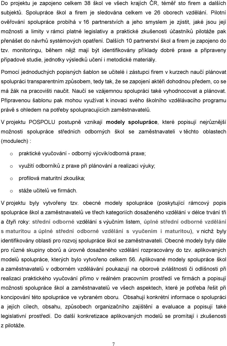 do návrhů systémových opatření. Dalších 10 partnerství škol a firem je zapojeno do tzv.