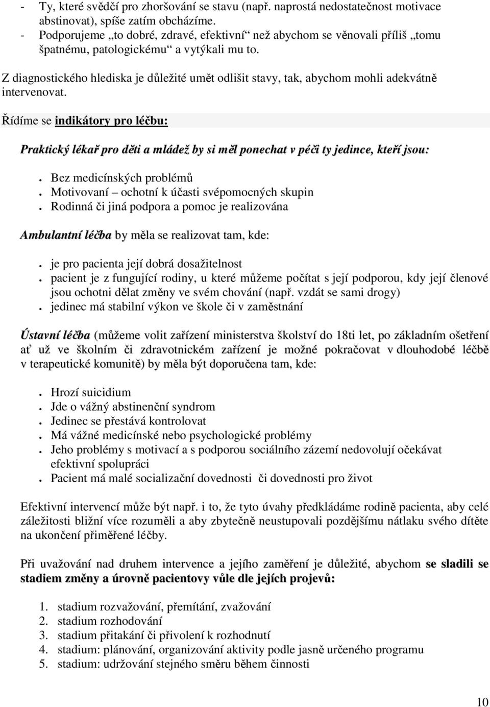 Z diagnostického hlediska je důležité umět odlišit stavy, tak, abychom mohli adekvátně intervenovat.