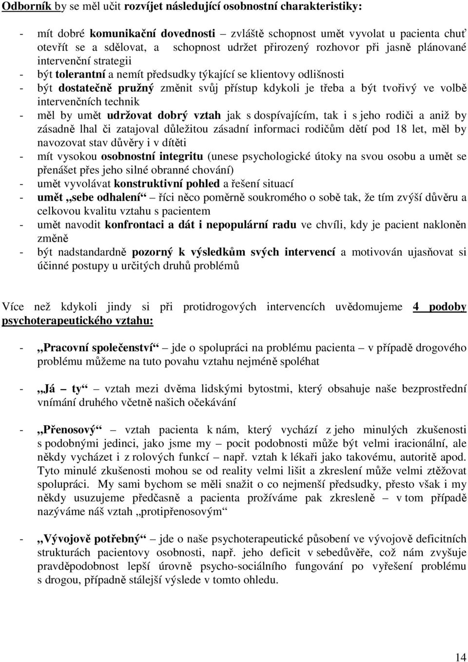 tvořivý ve volbě intervenčních technik - měl by umět udržovat dobrý vztah jak s dospívajícím, tak i s jeho rodiči a aniž by zásadně lhal či zatajoval důležitou zásadní informaci rodičům dětí pod 18