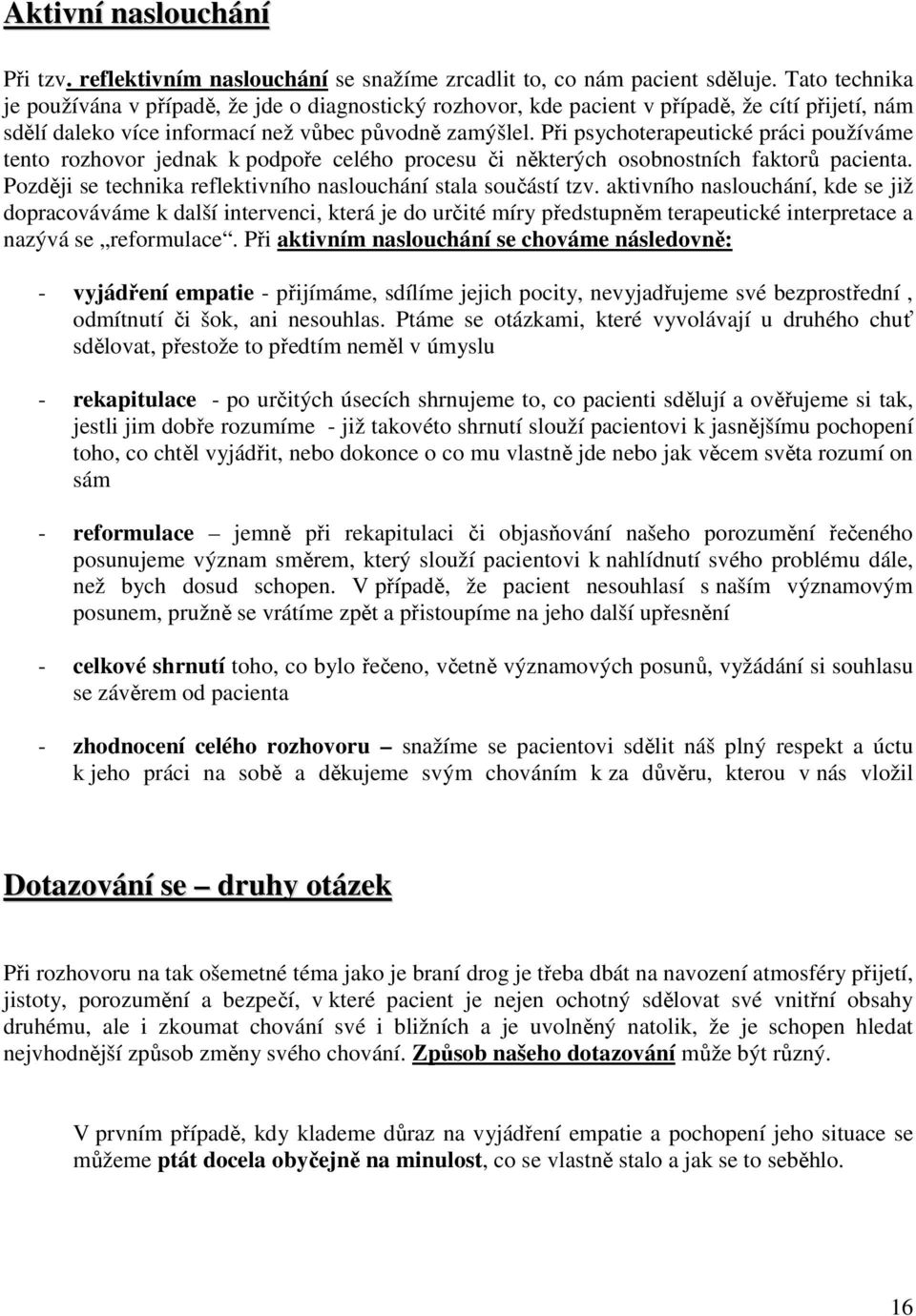 Při psychoterapeutické práci používáme tento rozhovor jednak k podpoře celého procesu či některých osobnostních faktorů pacienta. Později se technika reflektivního naslouchání stala součástí tzv.