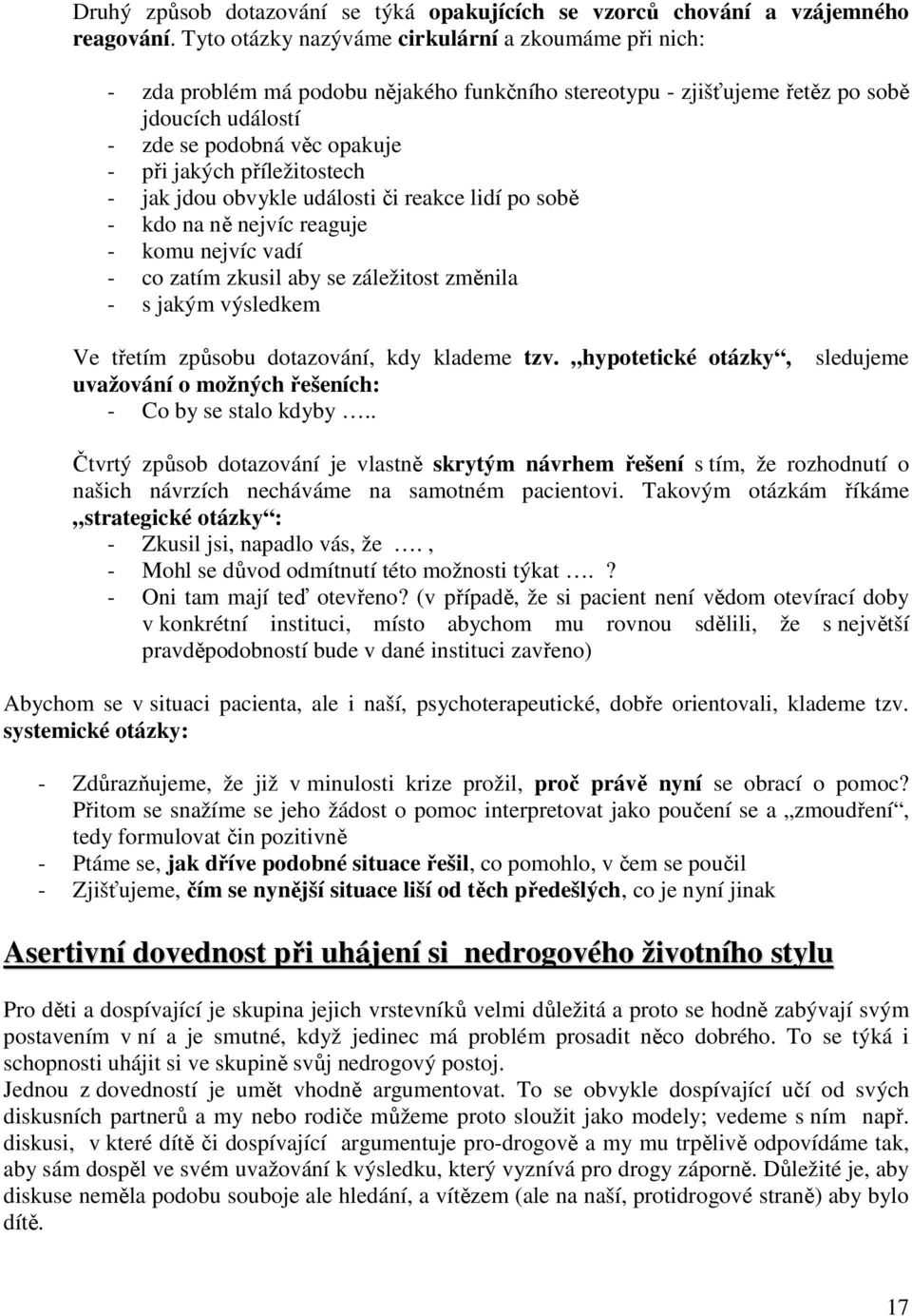 příležitostech - jak jdou obvykle události či reakce lidí po sobě - kdo na ně nejvíc reaguje - komu nejvíc vadí - co zatím zkusil aby se záležitost změnila - s jakým výsledkem Ve třetím způsobu