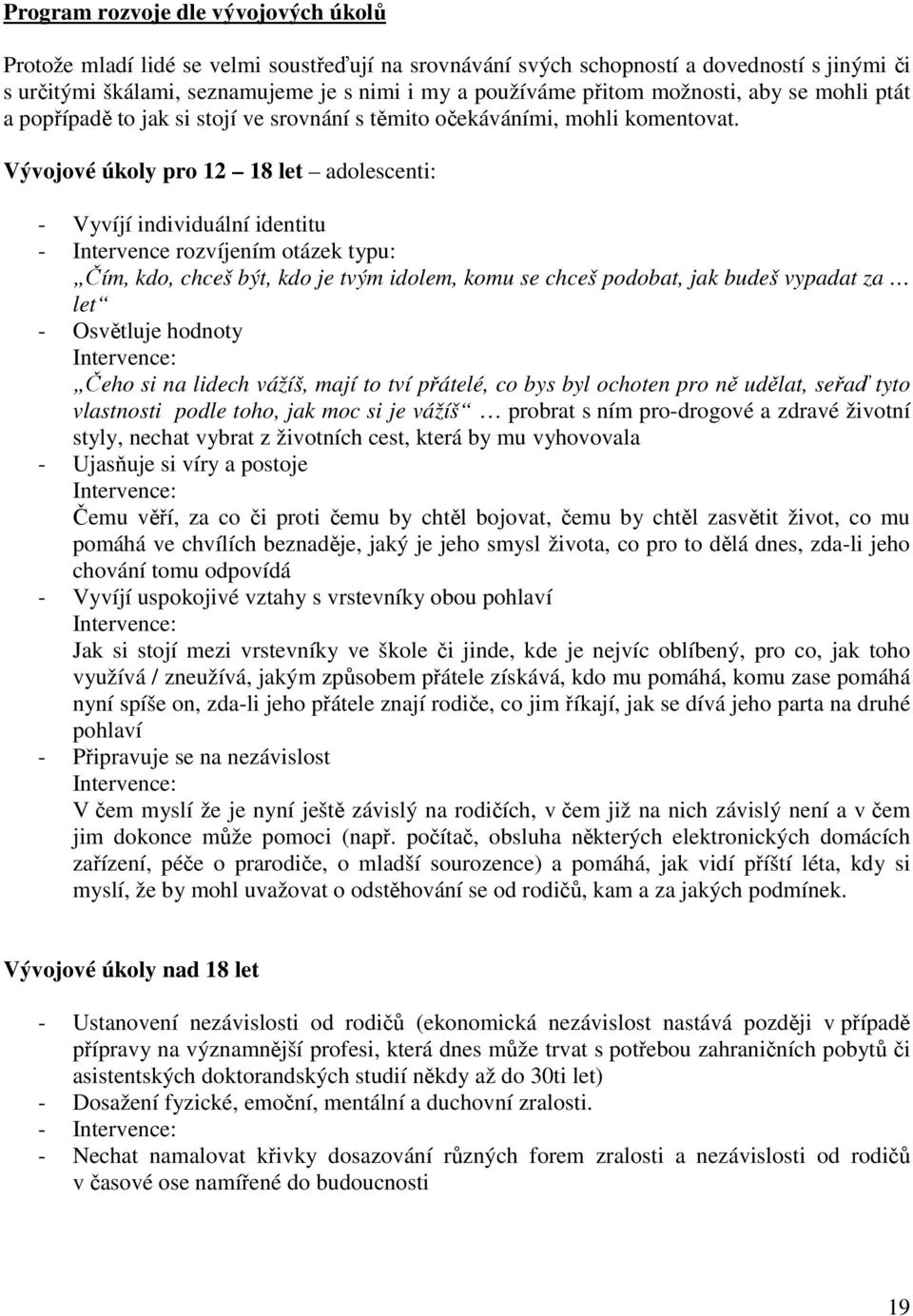 Vývojové úkoly pro 12 18 let adolescenti: - Vyvíjí individuální identitu - Intervence rozvíjením otázek typu: Čím, kdo, chceš být, kdo je tvým idolem, komu se chceš podobat, jak budeš vypadat za let