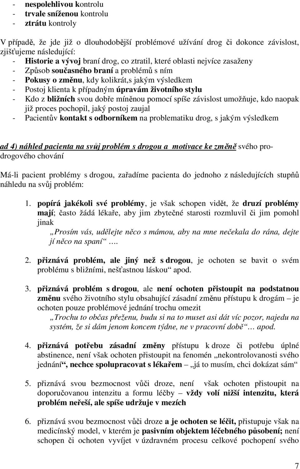 - Kdo z bližních svou dobře míněnou pomocí spíše závislost umožňuje, kdo naopak již proces pochopil, jaký postoj zaujal - Pacientův kontakt s odborníkem na problematiku drog, s jakým výsledkem ad 4)