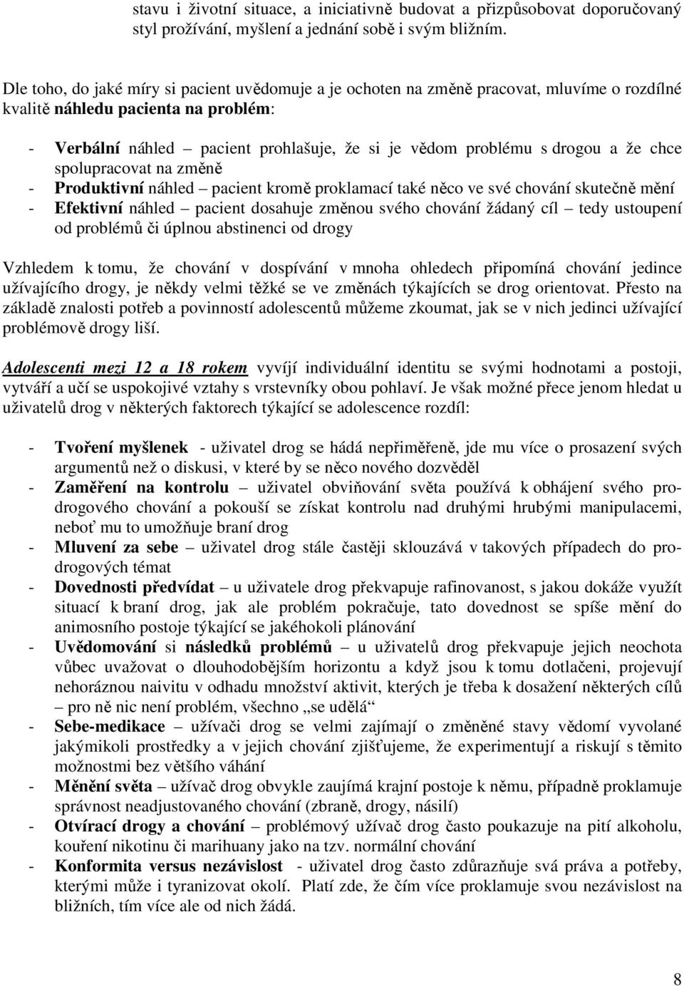 drogou a že chce spolupracovat na změně - Produktivní náhled pacient kromě proklamací také něco ve své chování skutečně mění - Efektivní náhled pacient dosahuje změnou svého chování žádaný cíl tedy